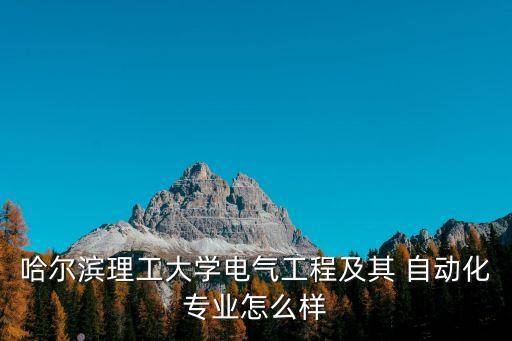 哈爾濱理工大學(xué)電氣工程及其 自動化專業(yè)怎么樣