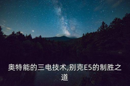 奧特能的三電技術(shù),別克E5的制勝之道
