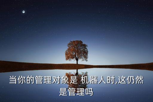 當你的管理對象是 機器人時,這仍然是管理嗎
