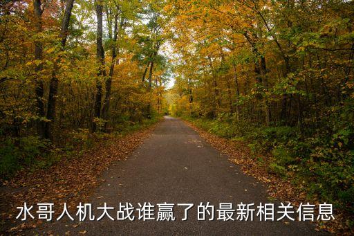 水哥人機(jī)大戰(zhàn)誰贏了的最新相關(guān)信息