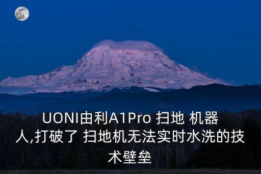 UONI由利A1Pro 掃地 機(jī)器人,打破了 掃地機(jī)無(wú)法實(shí)時(shí)水洗的技術(shù)壁壘