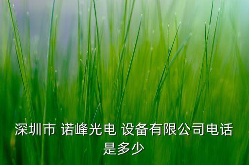 深圳市 諾峰光電 設(shè)備有限公司電話是多少