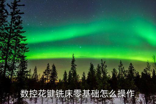 數(shù)控花鍵銑床零基礎(chǔ)怎么操作