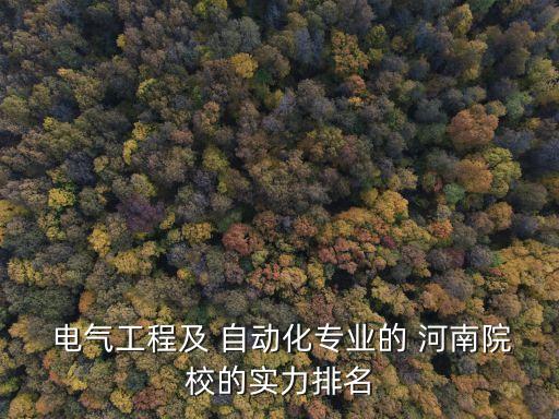  電氣工程及 自動(dòng)化專業(yè)的 河南院校的實(shí)力排名