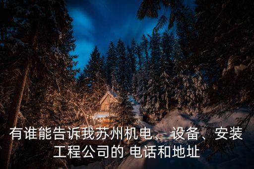 有誰(shuí)能告訴我蘇州機(jī)電、 設(shè)備、安裝工程公司的 電話(huà)和地址