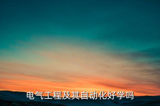 電氣工程及其自動(dòng)化好學(xué)嗎