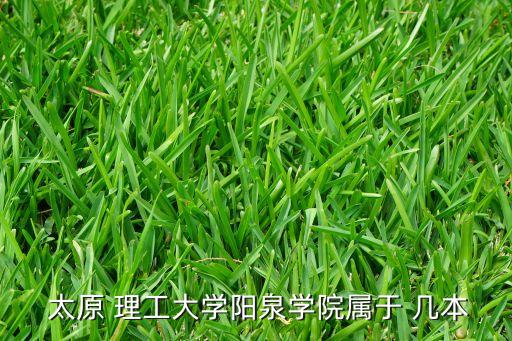  太原 理工大學(xué)陽泉學(xué)院屬于 幾本