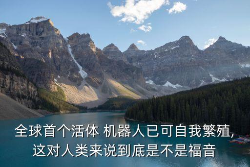 全球首個活體 機(jī)器人已可自我繁殖,這對人類來說到底是不是福音