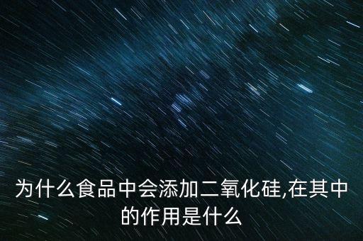 為什么食品中會(huì)添加二氧化硅,在其中的作用是什么