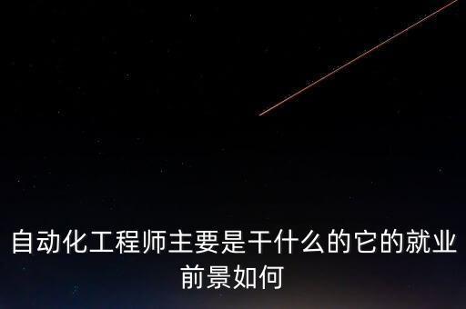 自動化工程師主要是干什么的它的就業(yè)前景如何