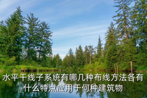 水平干線子系統(tǒng)有哪幾種布線方法各有什么特點應用于何種建筑物