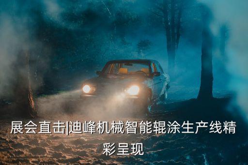 展會直擊|迪峰機械智能輥涂生產(chǎn)線精彩呈現(xiàn)