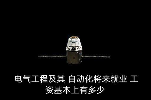  電氣工程及其 自動化將來就業(yè) 工資基本上有多少