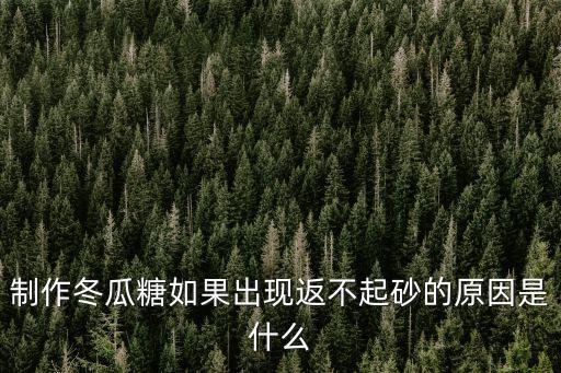 制作冬瓜糖如果出現(xiàn)返不起砂的原因是什么