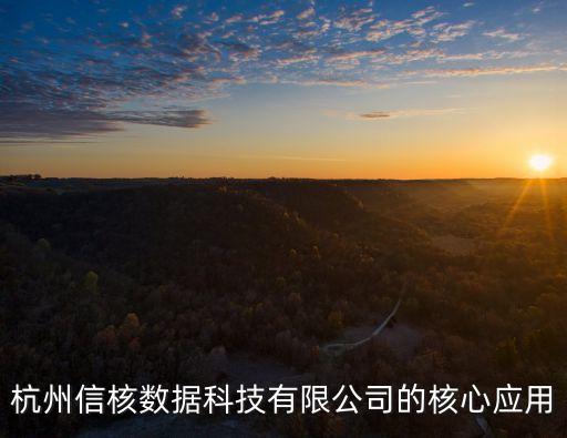 杭州信核數(shù)據(jù)科技有限公司的核心應(yīng)用
