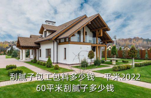 刮膩?zhàn)影ぐ隙嗌馘X一平米202260平米刮膩?zhàn)佣嗌馘X