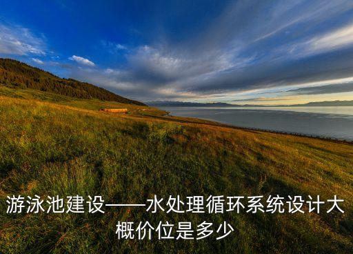 游泳池建設(shè)——水處理循環(huán)系統(tǒng)設(shè)計(jì)大概價(jià)位是多少