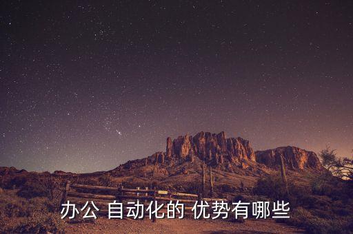 辦公 自動(dòng)化的 優(yōu)勢(shì)有哪些
