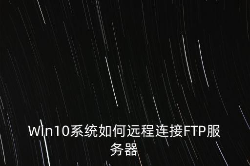 Win10系統(tǒng)如何遠(yuǎn)程連接FTP服務(wù)器
