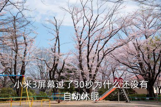  小米3屏幕過了30秒為什么還沒有 自動休眠