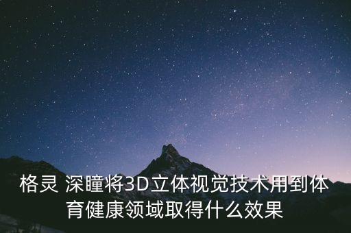 格靈 深瞳將3D立體視覺技術(shù)用到體育健康領(lǐng)域取得什么效果