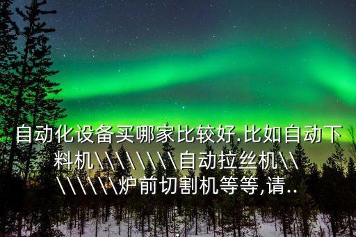 求購(gòu)非標(biāo)自動(dòng)化串珠設(shè)備,關(guān)于自動(dòng)化設(shè)備你必須知道的5件事