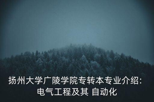 揚(yáng)州大學(xué)廣陵學(xué)院專(zhuān)轉(zhuǎn)本專(zhuān)業(yè)介紹: 電氣工程及其 自動(dòng)化
