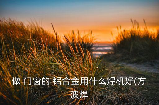 做 門窗的 鋁合金用什么焊機(jī)好(方波焊