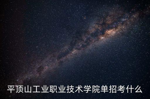 平頂山工業(yè)職業(yè)技術(shù)學(xué)院單招考什么