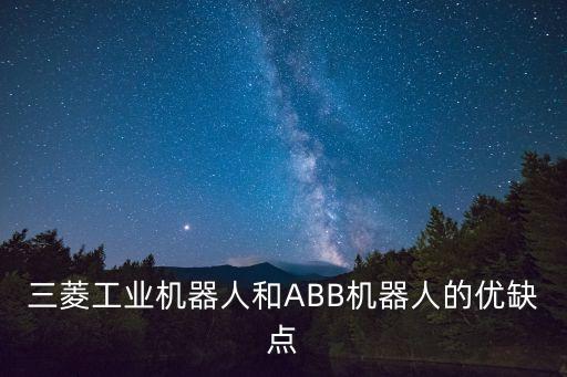 三菱工業(yè)機器人和ABB機器人的優(yōu)缺點