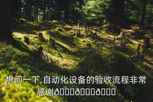 想問一下,自動化設備的驗收流程非常感謝???