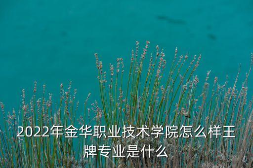 2022年金華職業(yè)技術(shù)學(xué)院怎么樣王牌專業(yè)是什么