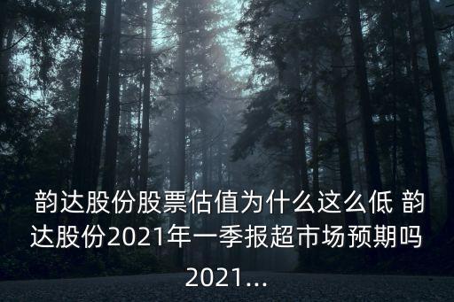  韻達(dá)股份股票估值為什么這么低 韻達(dá)股份2021年一季報(bào)超市場(chǎng)預(yù)期嗎2021...
