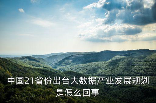 中國21省份出臺大數(shù)據(jù)產(chǎn)業(yè)發(fā)展規(guī)劃是怎么回事