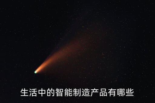 生活中的智能制造產(chǎn)品有哪些