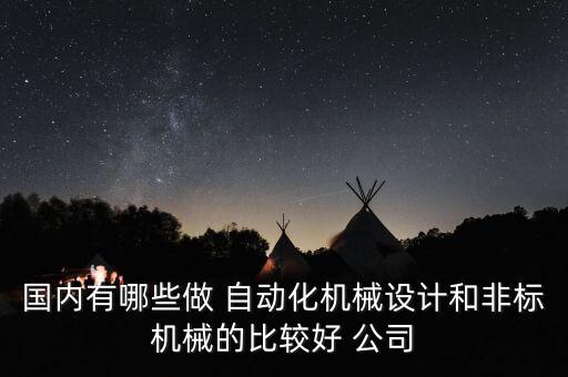國內有哪些做 自動化機械設計和非標機械的比較好 公司