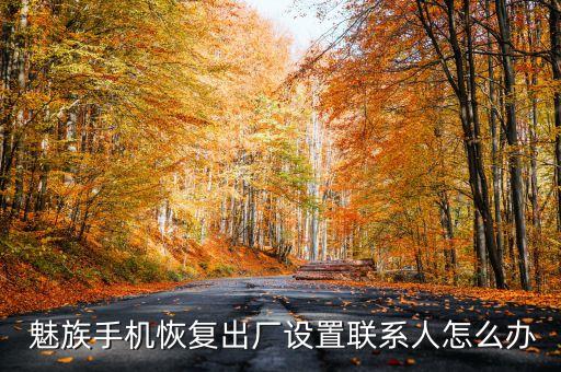 魅族清理數(shù)據(jù)后電話號碼丟失,手機清理數(shù)據(jù)電話號碼怎么恢復(fù)