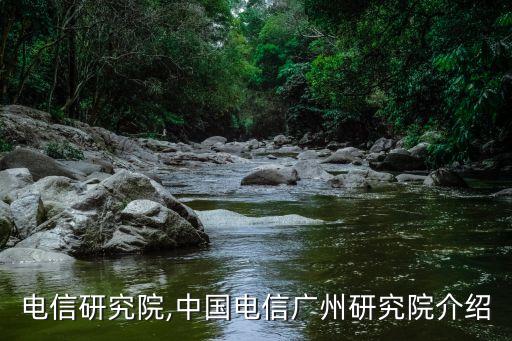 中國電信研究院,中國電信廣州研究院介紹