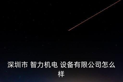 深圳市 智力機(jī)電 設(shè)備有限公司怎么樣