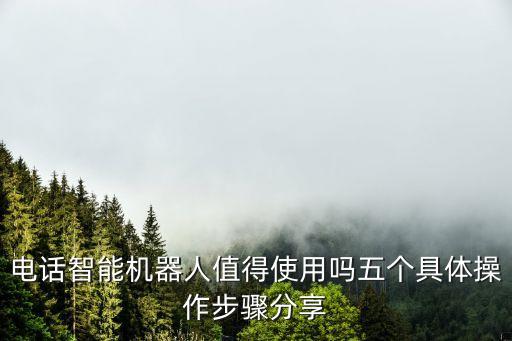 電話智能機器人值得使用嗎五個具體操作步驟分享