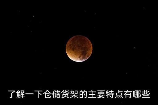 了解一下倉儲貨架的主要特點有哪些
