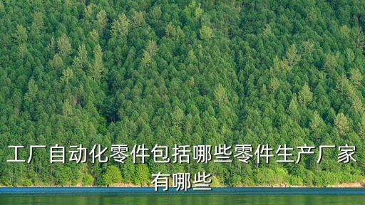 工廠自動(dòng)化零件包括哪些零件生產(chǎn)廠家有哪些