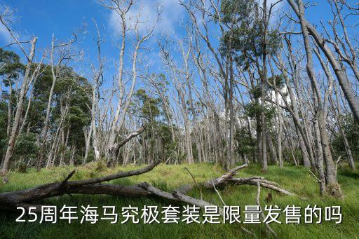 25周年海馬究極套裝是限量發(fā)售的嗎