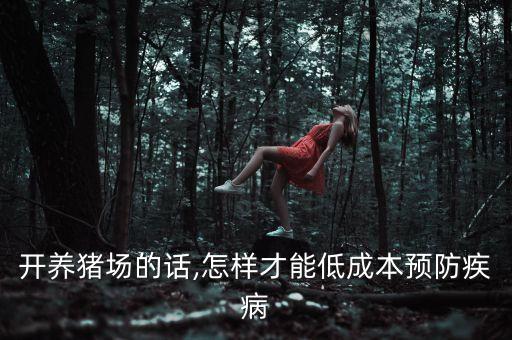 開養(yǎng)豬場(chǎng)的話,怎樣才能低成本預(yù)防疾病