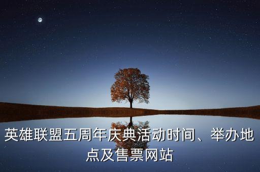 英雄聯(lián)盟五周年慶典活動(dòng)時(shí)間、舉辦地點(diǎn)及售票網(wǎng)站