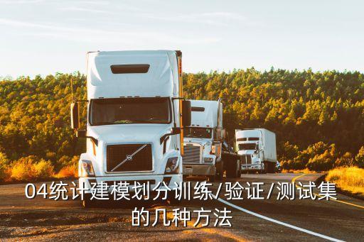 04統(tǒng)計(jì)建模劃分訓(xùn)練/驗(yàn)證/測(cè)試集的幾種方法