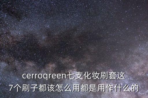 cerroqreen七支化妝刷套這7個(gè)刷子都該怎么用都是用作什么的