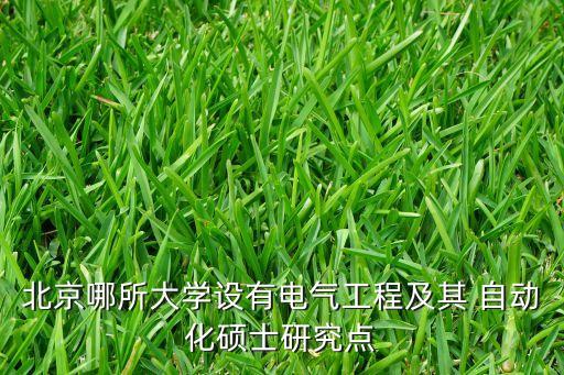北京哪所大學(xué)設(shè)有電氣工程及其 自動(dòng)化碩士研究點(diǎn)