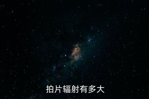  拍片輻射有多大
