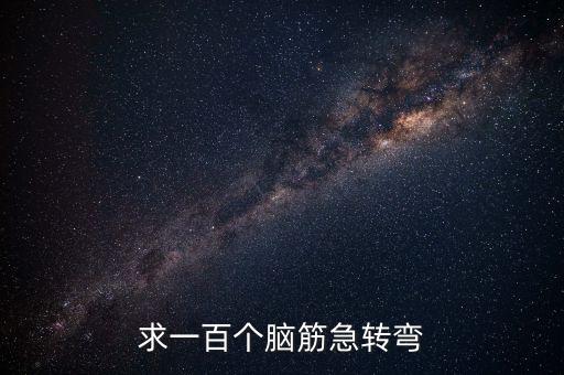 求一百個(gè)腦筋急轉(zhuǎn)彎